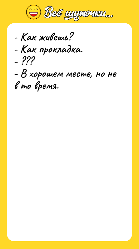 - Как живешь?   - Как прокладка.  