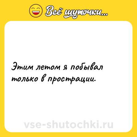 Шутка: Этим летом я побывал только в прострации.