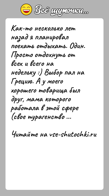 История: Как-то несколько лет назад я планировал поехать отдыхать. Один. Просто отдохнуть от всех и всего на недельку :) Выбор пал