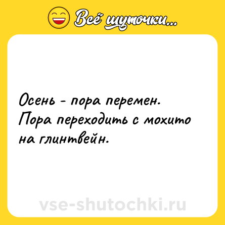 Шутка: Осень - пора перемен. Пора переходить с мохито на глинтвейн.