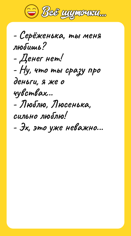 - Серёженька, ты меня любишь?  - Денег нет! 