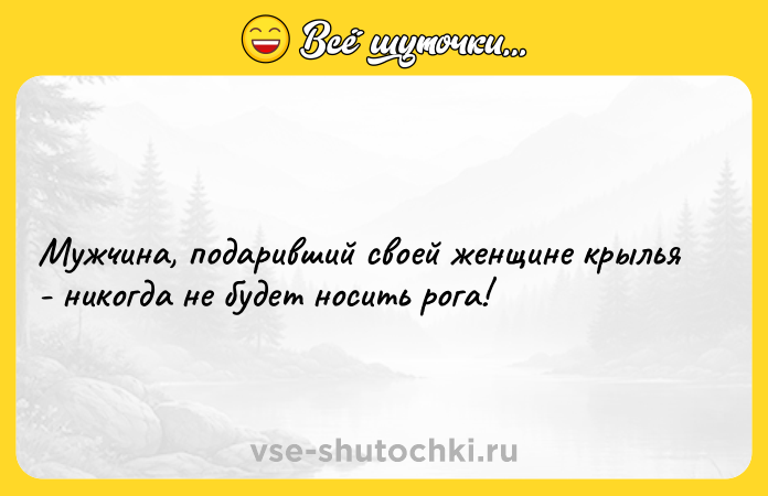 Цитата: Мужчина, подаривший своей женщине крылья - никогда не будет носить рога!