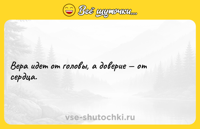 Цитата: Вера идет от головы, a доверие от сердца.