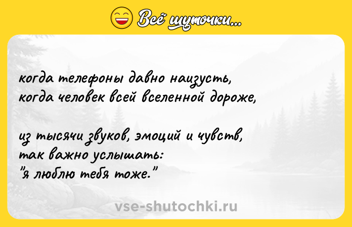 Цитата: когда телефоны давно наизусть, когда человек всей вселенной дороже, из тысячи звуков, эмоций и чувств, так важно услышать: я люблю тебя тоже.