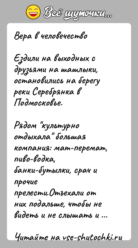 История: Вера в человечествоЕздили на выходных с друзьями на шашлыки, остановились на берегу реки Серебрянка в Подмосковье.Рядом культурно отдыхала большая компания: