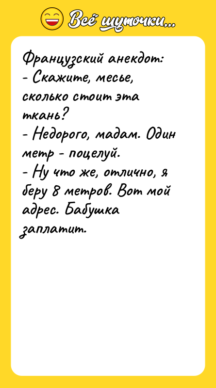 Французский анекдот: - Скажите, месье, сколько стоит эта ткань? -