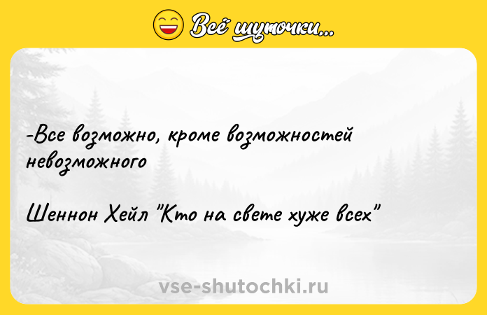 Цитата: -Все возможно, кроме возможностей невозможного Шеннон Хейл Кто на свете хуже всех