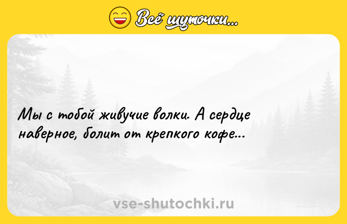 Цитата: Мы с тобой живучие волки. А сердце наверное, болит от крепкого кофе...