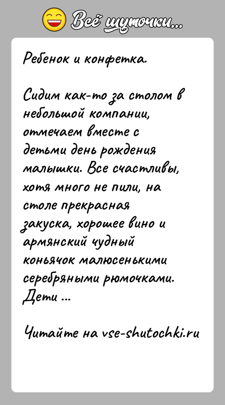 История: Ребенок и конфетка.Сидим как-то за столом в небольшой компании, отмечаем вместе с детьми день рождения малышки. Все счастливы, хотя