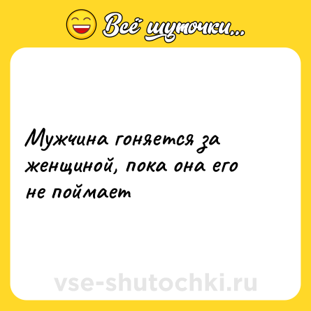 Шутка: Мужчина гоняется за женщиной, пока она его не поймает