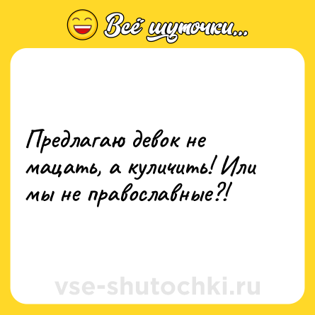 Шутка: Предлагаю девок не мацать, а куличить! Или мы не православные?!