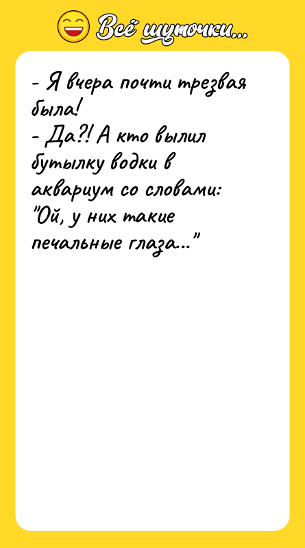 - Я вчера почти трезвая была! - Да?! А кто