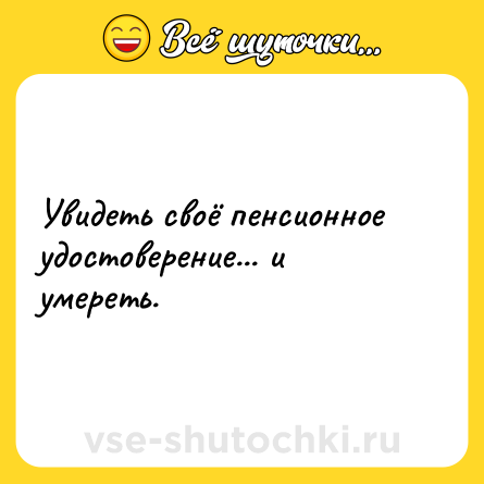 Шутка: Увидеть своё пенсионное удостоверение... и умереть.