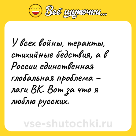 Шутка: У всех войны, теракты, стихийные бедствия, а в России единственная глобальная проблема – лаги ВК. Вот за что я люблю русских.