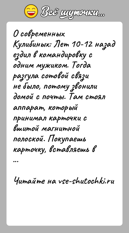 История: О современных Кулибиных: Лет 10-12 назад ездил в командировку с одним мужиком. Тогда разгула сотовой связи не было, потому звонили