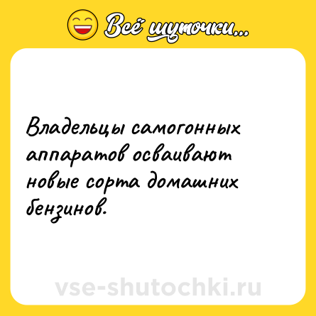 Шутка: Владельцы самогонных аппаратов осваивают новые сорта домашних бензинов.