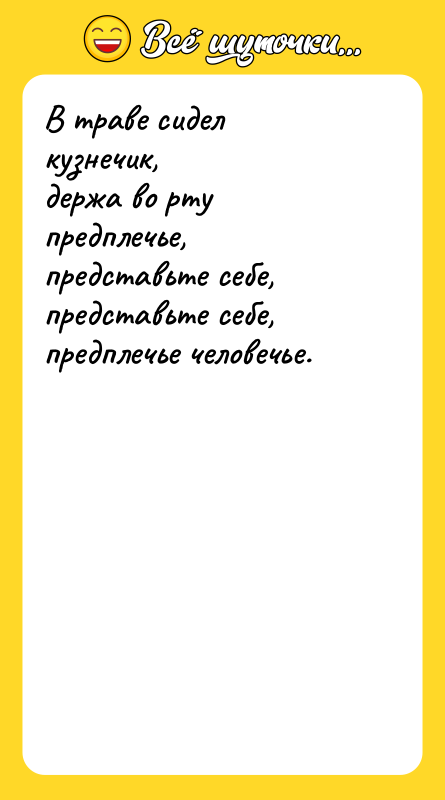 В траве сидел кузнечик, держа во рту предплечье,  представьте