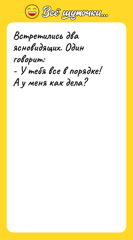 Встретились два ясновидящих. Один говорит: - У тебя все в
