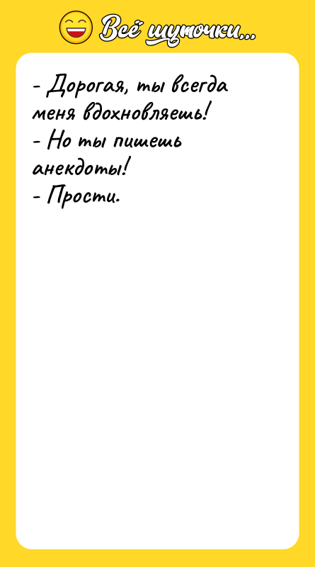 - Дорогая, ты всегда меня вдохновляешь!  - Но ты