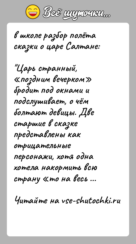 История: в школе разбор полёта сказки о царе Салтане: Царь странный, поздним вечерком бродит под окнами и подслушивает, о чём болтают девицы.