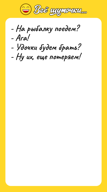 - На рыбалку поедем?  - Ага!  - Удочки