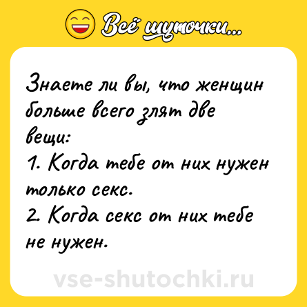 Шутка: Знаете ли вы, что женщин больше всего злят две вещи:<br>1. Когда тебе от них нужен только секс.<br>2. Когда секс от них тебе не нужен.