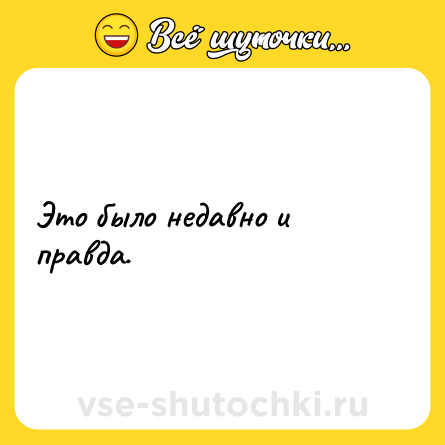 Шутка: Это было недавно и правда.