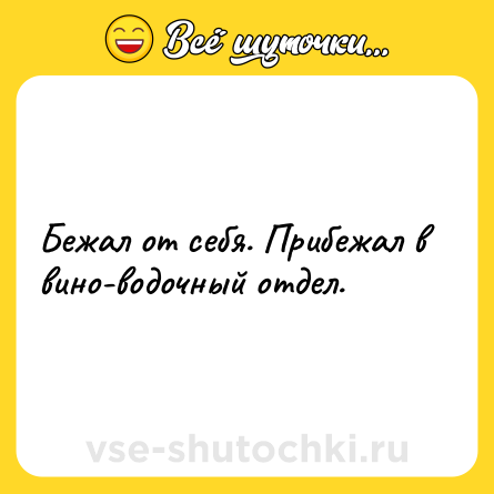 Шутка: Бежал от себя. Прибежал в вино-водочный отдел.