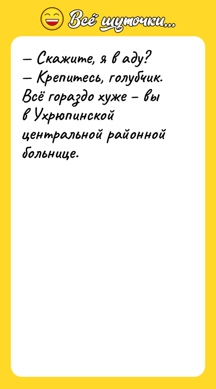 — Скажите, я в аду? — Крепитесь, голубчик. Всё гораздо