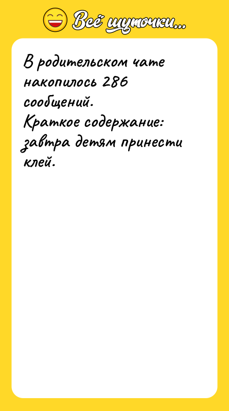 Шутка: В родительском чате накопилось 286 сообщений.Краткое содержание: завтра детям принести клей.