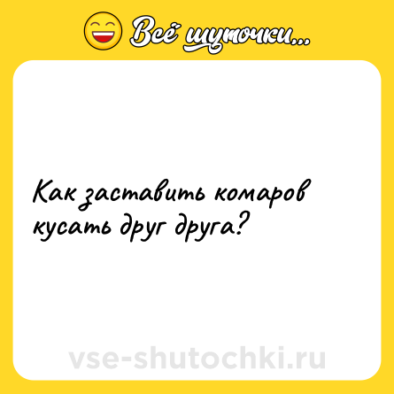 Шутка: Как заставить комаров кусать друг друга?
