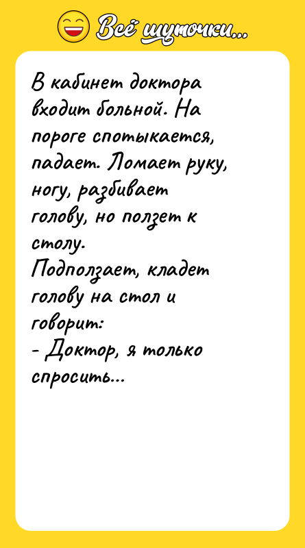 В кабинет доктора входит больной. На пороге спотыкается, падает. Ломает