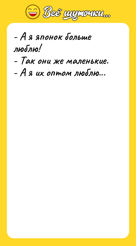- А я японок больше люблю! - Так они же