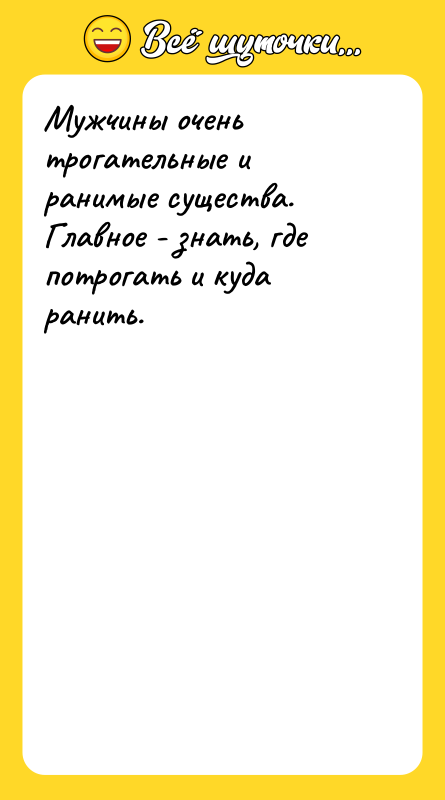 Мужчины очень трогательные и ранимые существа. Главное - знать, где