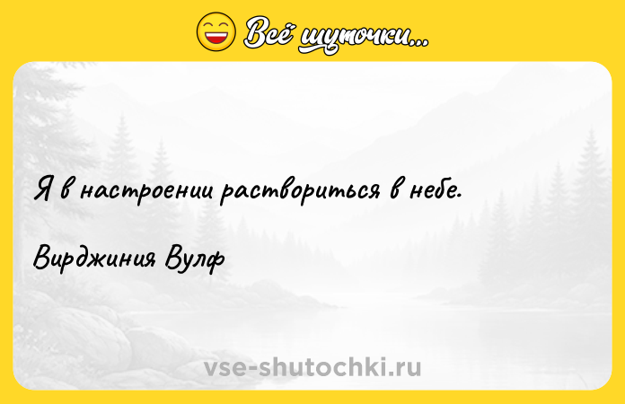Цитата: Я в настроении раствориться в небе. Вирджиния Вулф