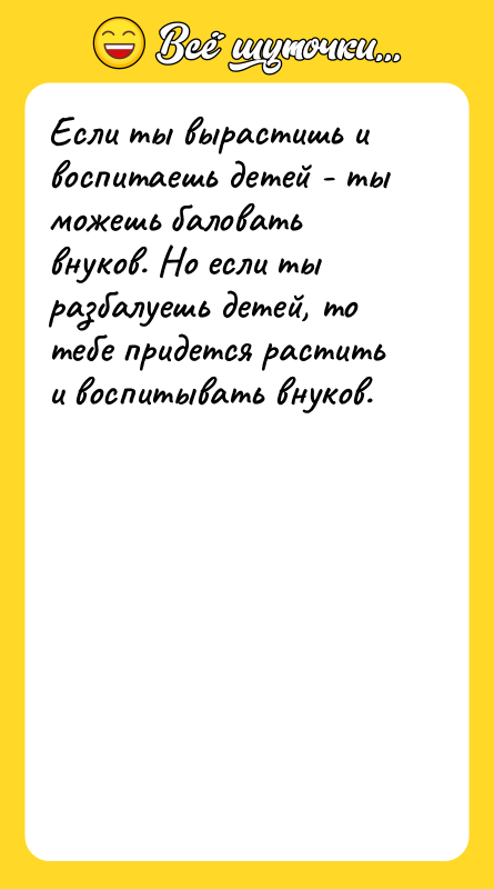 Если ты вырастишь и воспитаешь детей - ты можешь баловать