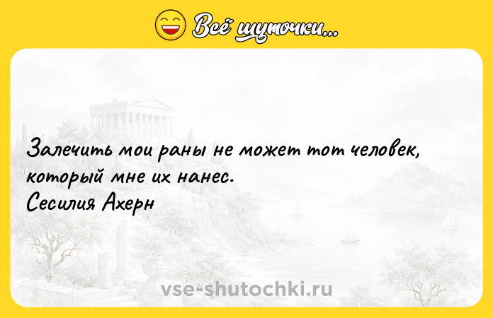 Цитата: Залечить мои раны не может тот человек, который мне их нанес. Сесилия Ахерн
