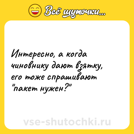 Шутка: Интересно, а когда чиновнику дают взятку, его тоже спрашивают 