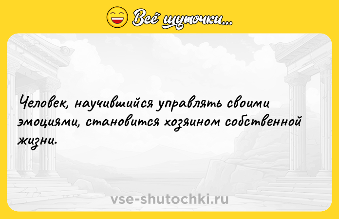 Цитата: Человек, научившийся управлять своими эмоциями, становится хозяином собственной жизни.