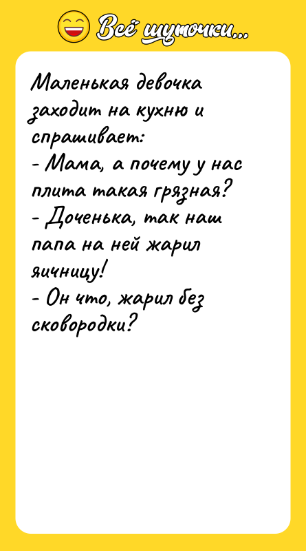 Маленькая девочка заходит на кухню и спрашивает: - Мама, а