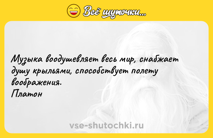 Цитата: Музыка воодушевляет весь мир, снабжает душу крыльями, способствует полету воображения. Платон