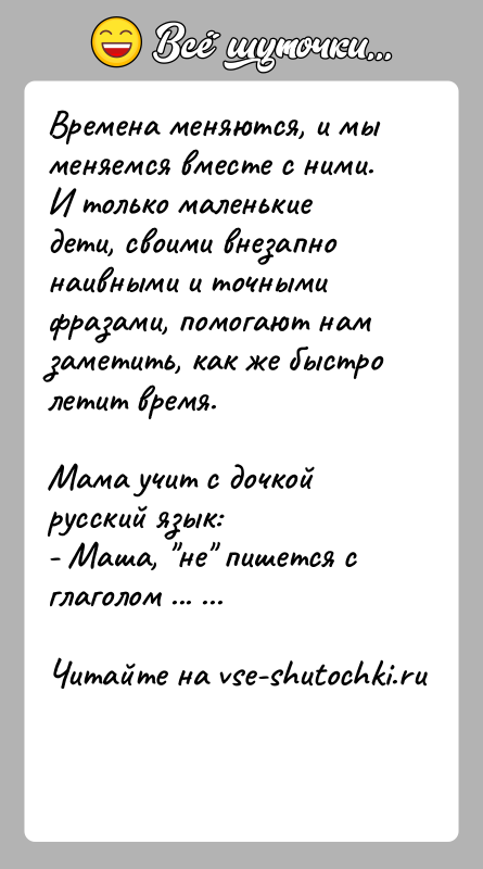 История: Времена меняются, и мы меняемся вместе с ними. И только маленькие дети, своими внезапно наивными и точными фразами, помогают нам