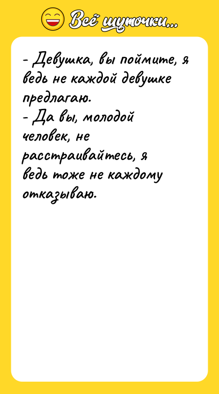 - Девушка, вы поймите, я ведь не каждой девушке предлагаю.