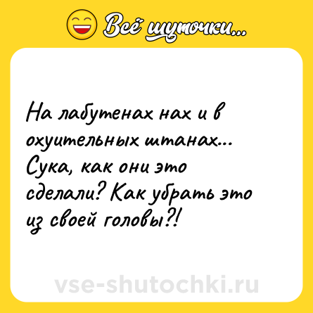 Шутка: На лабутенах нах и в охуительных штанах... Сука, как они это сделали? Как убрать это из своей головы?!