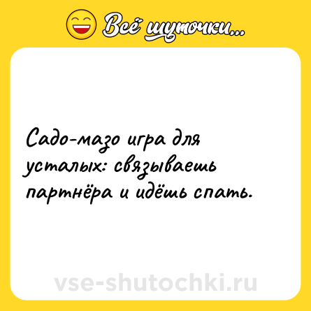 Шутка: Садо-мазо игра для усталых: связываешь партнёра и идёшь спать.