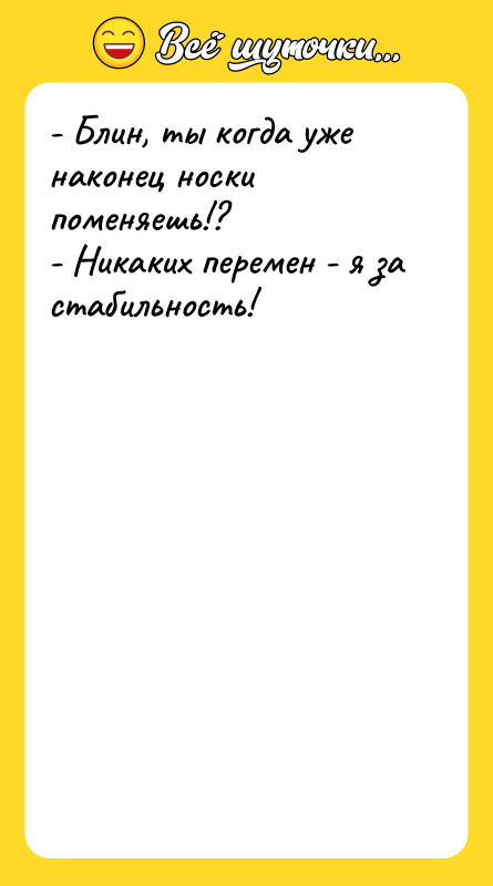 - Блин, ты когда уже наконец носки поменяешь!?