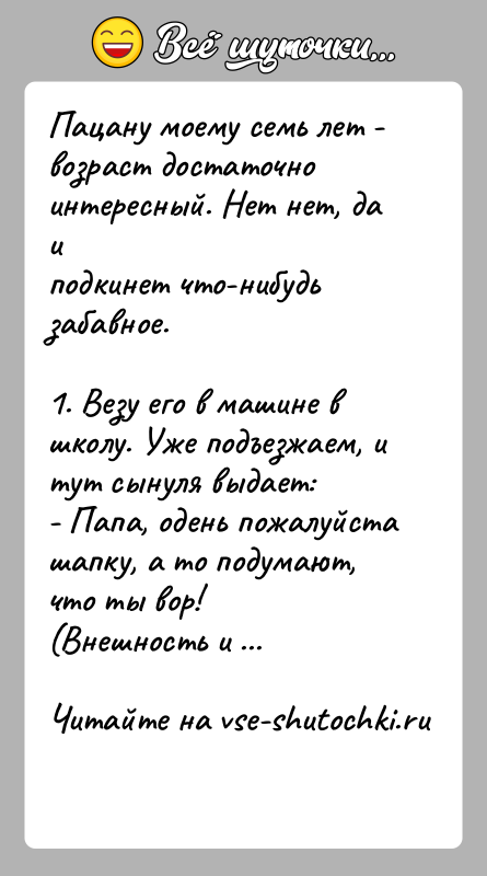 История: Пацану моему семь лет - возраст достаточно интересный. Нет нет, да иподкинет что-нибудь забавное.1. Везу его в машине в школу.