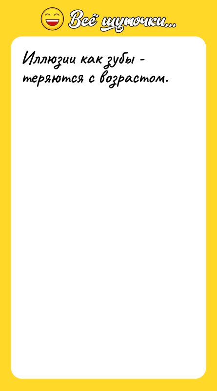 Иллюзии как зубы - теряются с возрастом.