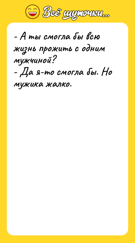 - А ты смогла бы всю жизнь прожить с одним