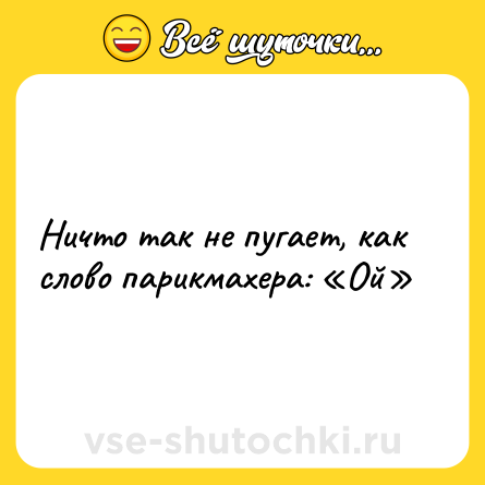 Шутка: Ничто так не пугает, как слово парикмахера: «Ой»
